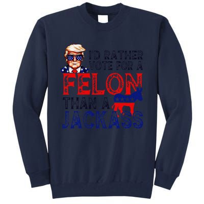 ID Rather Vote For A Felon Than A Jackass Trump Conviction Tall Sweatshirt