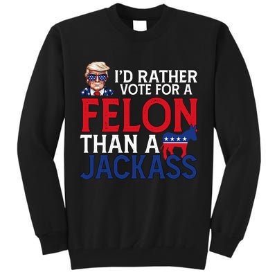 Id Rather Vote For A Felon Than A Jackass Trump America Tall Sweatshirt