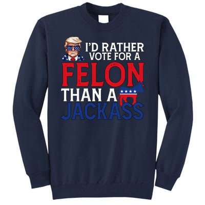 Id Rather Vote For A Felon Than A Jackass Trump America Tall Sweatshirt