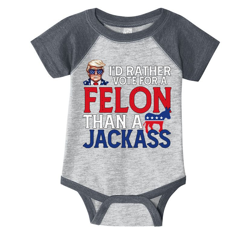 Id Rather Vote For A Felon Than A Jackass Trump America Infant Baby Jersey Bodysuit