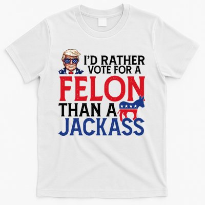 Id Rather Vote For A Felon Than A Jackass Trump America T-Shirt