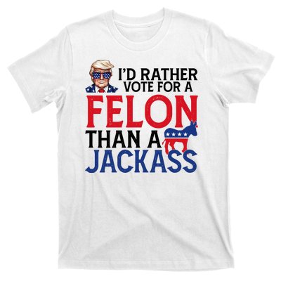 Id Rather Vote For A Felon Than A Jackass Trump America T-Shirt