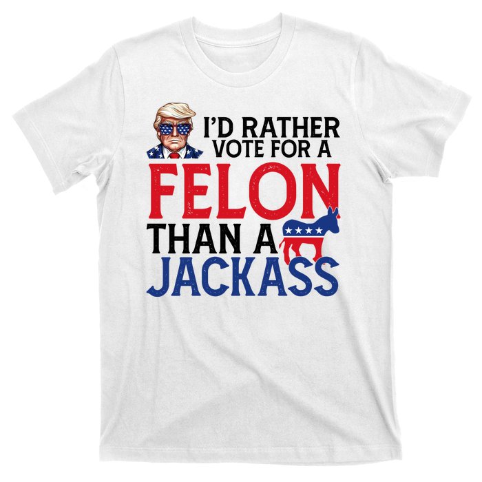 Id Rather Vote For A Felon Than A Jackass Trump America T-Shirt