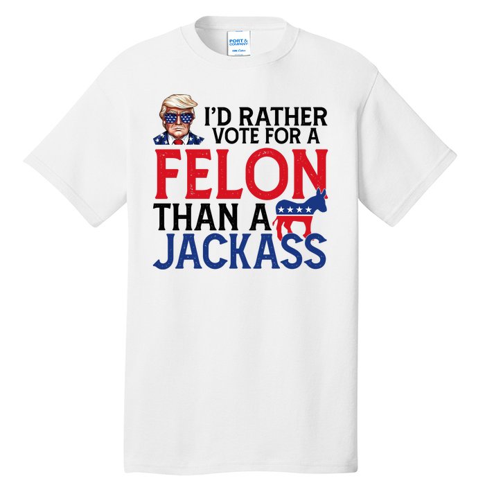 Id Rather Vote For A Felon Than A Jackass Trump America Tall T-Shirt