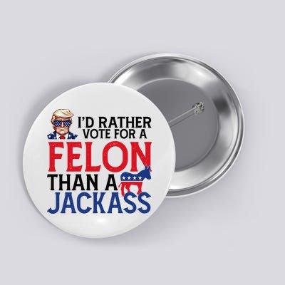 Id Rather Vote For A Felon Than A Jackass Trump America Button