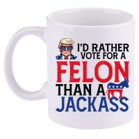 Id Rather Vote For A Felon Than A Jackass Trump America 11oz C Handle Ceramic Mug