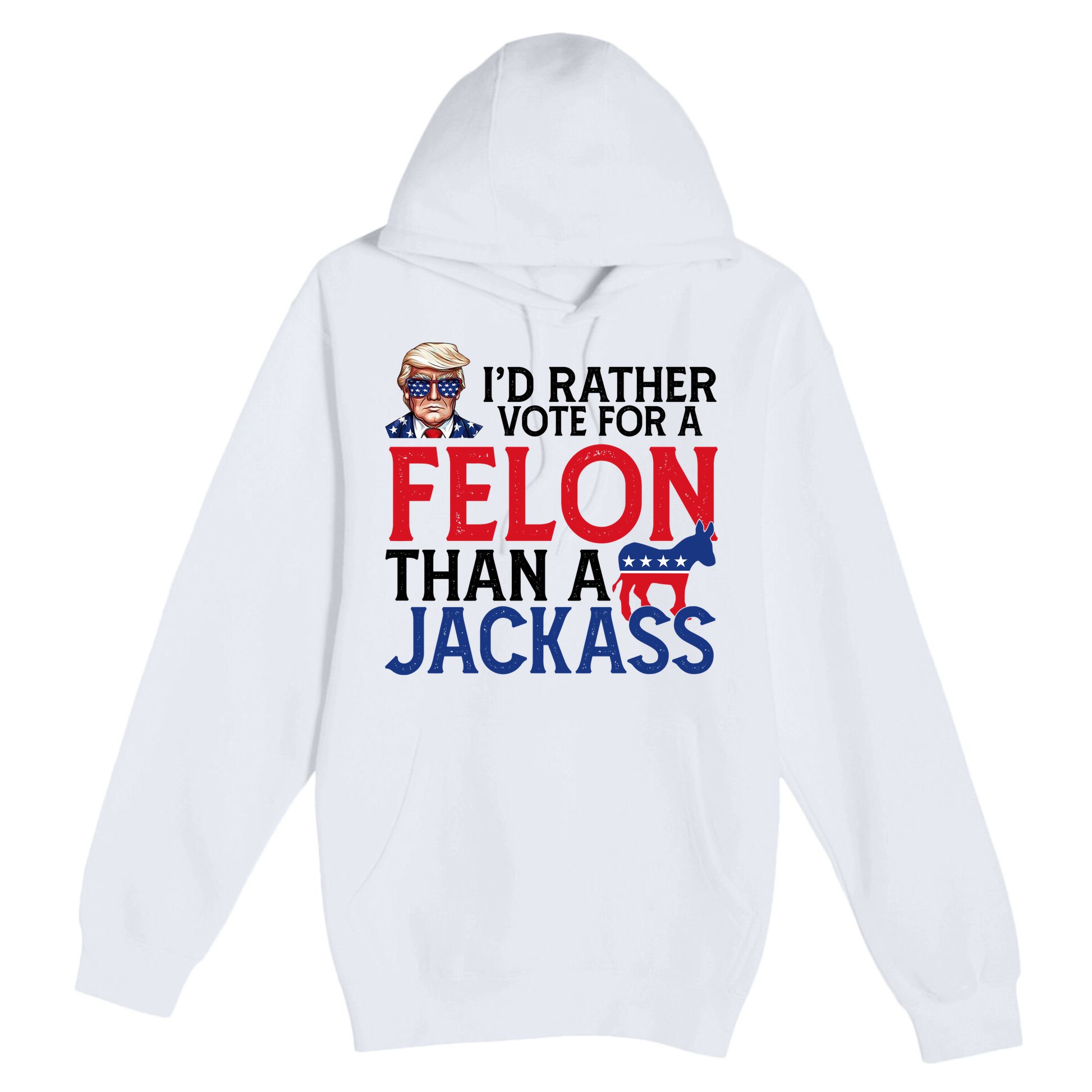 Id Rather Vote For A Felon Than A Jackass Trump America Premium Pullover Hoodie