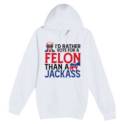 Id Rather Vote For A Felon Than A Jackass Trump America Premium Pullover Hoodie