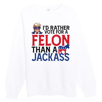 Id Rather Vote For A Felon Than A Jackass Trump America Premium Crewneck Sweatshirt