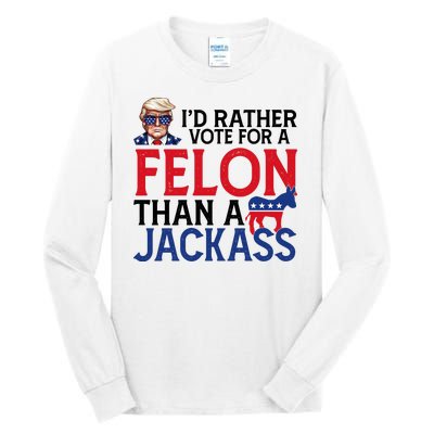 Id Rather Vote For A Felon Than A Jackass Trump America Tall Long Sleeve T-Shirt