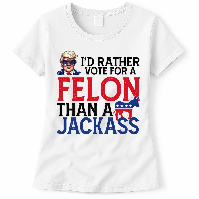 Id Rather Vote For A Felon Than A Jackass Trump America Womens T-Shirt