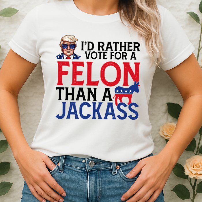 Id Rather Vote For A Felon Than A Jackass Trump America Womens T-Shirt