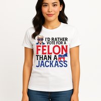 Id Rather Vote For A Felon Than A Jackass Trump America Womens T-Shirt