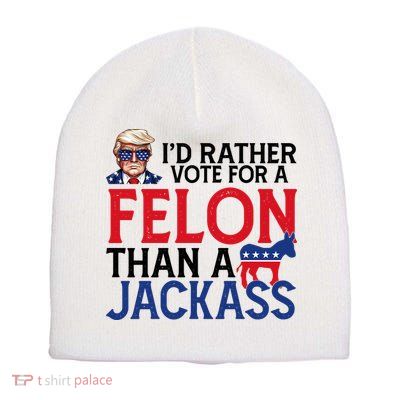 Id Rather Vote For A Felon Than A Jackass Trump America Short Acrylic Beanie