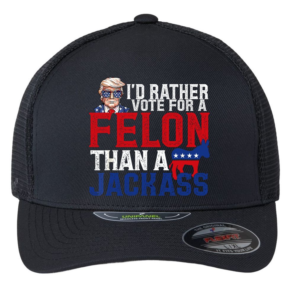 Id Rather Vote For A Felon Than A Jackass Trump 2024 Flexfit Unipanel Trucker Cap