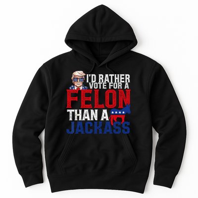 Id Rather Vote For A Felon Than A Jackass Trump 2024 Hoodie