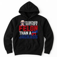 Id Rather Vote For A Felon Than A Jackass Trump 2024 Hoodie