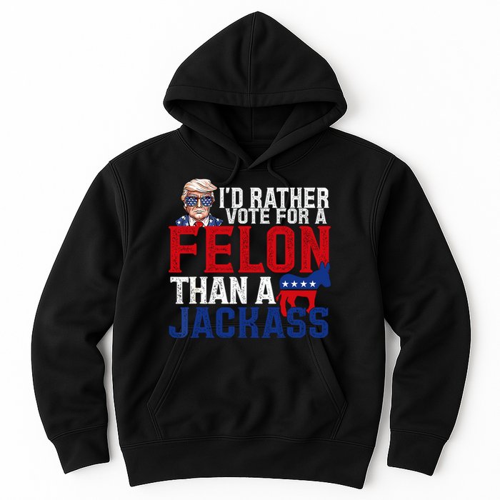 Id Rather Vote For A Felon Than A Jackass Trump 2024 Hoodie