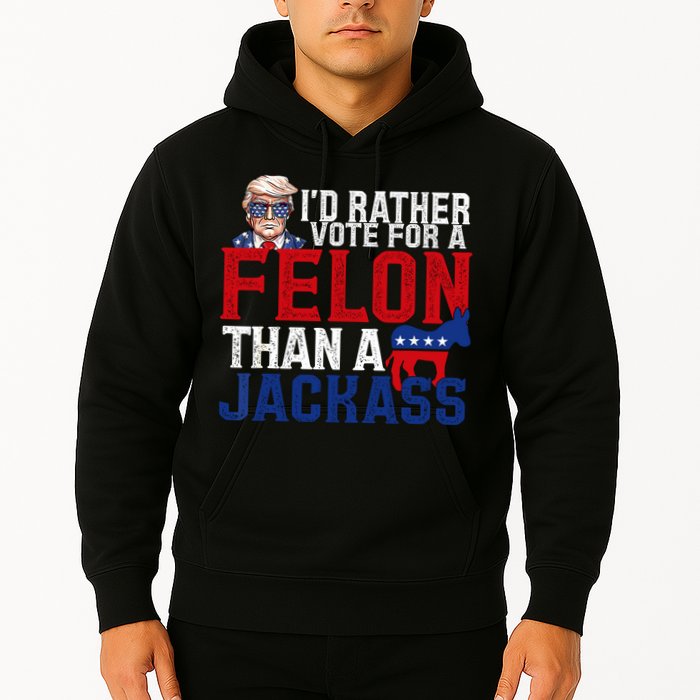 Id Rather Vote For A Felon Than A Jackass Trump 2024 Hoodie