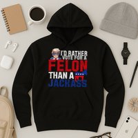 Id Rather Vote For A Felon Than A Jackass Trump 2024 Hoodie