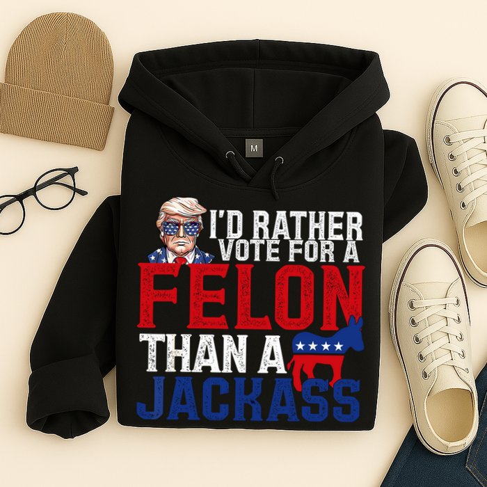 Id Rather Vote For A Felon Than A Jackass Trump 2024 Hoodie