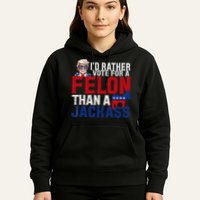 Id Rather Vote For A Felon Than A Jackass Trump 2024 Hoodie
