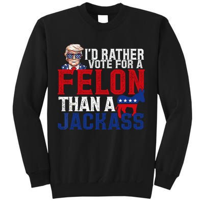 Id Rather Vote For A Felon Than A Jackass Trump 2024 Sweatshirt