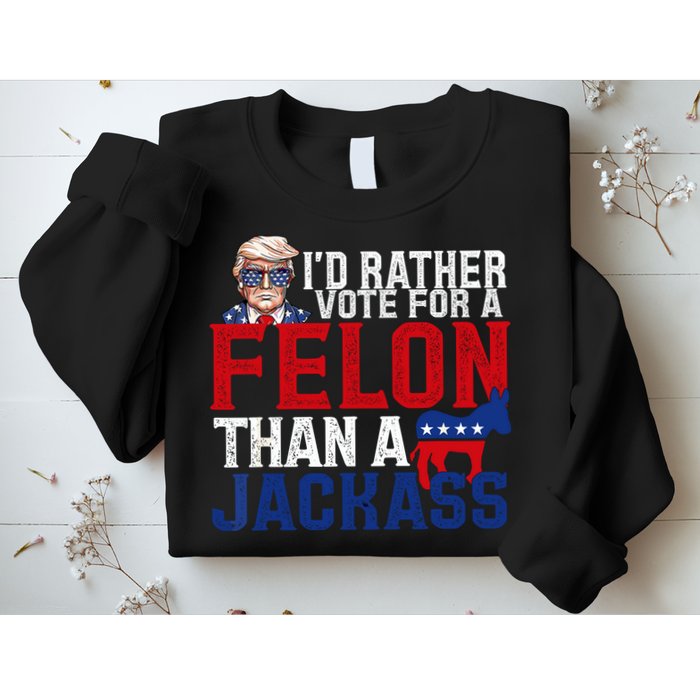 Id Rather Vote For A Felon Than A Jackass Trump 2024 Sweatshirt