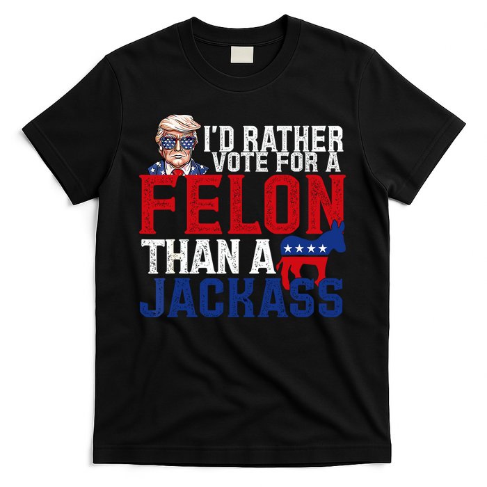 Id Rather Vote For A Felon Than A Jackass Trump 2024 T-Shirt