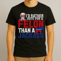 Id Rather Vote For A Felon Than A Jackass Trump 2024 T-Shirt