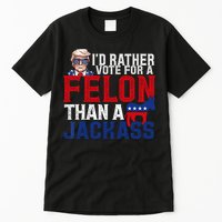 Id Rather Vote For A Felon Than A Jackass Trump 2024 Tall T-Shirt
