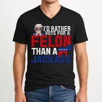 Id Rather Vote For A Felon Than A Jackass Trump 2024 V-Neck T-Shirt
