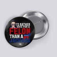 Id Rather Vote For A Felon Than A Jackass Trump 2024 Button