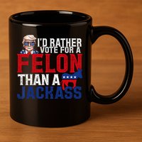 Id Rather Vote For A Felon Than A Jackass Trump 2024 11oz C Handle Ceramic Mug