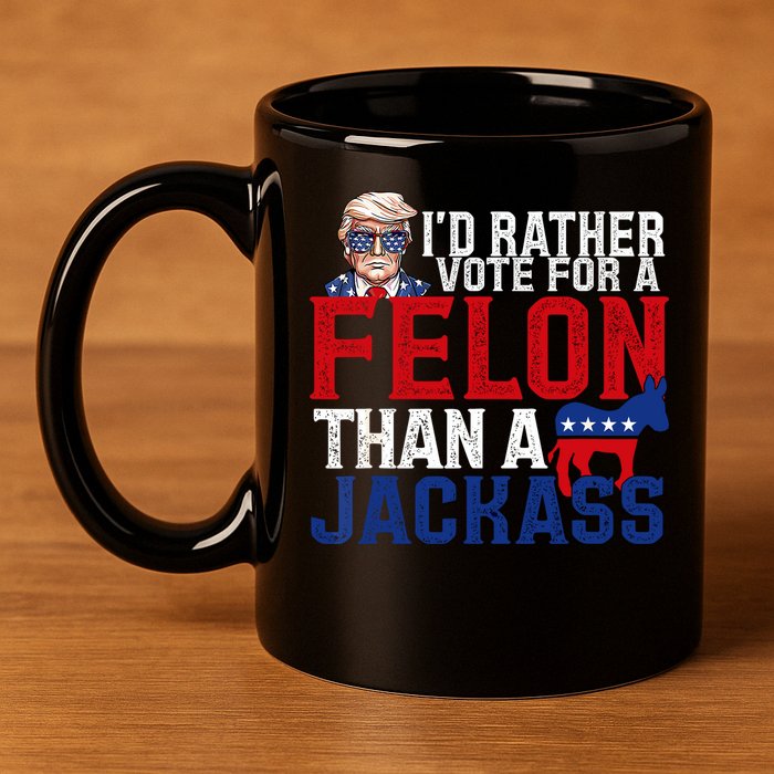 Id Rather Vote For A Felon Than A Jackass Trump 2024 11oz C Handle Ceramic Mug