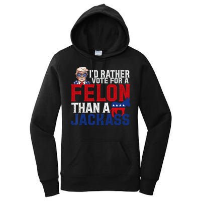 Id Rather Vote For A Felon Than A Jackass Trump 2024 Women's Pullover Hoodie