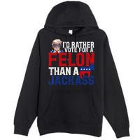 Id Rather Vote For A Felon Than A Jackass Trump 2024 Premium Pullover Hoodie