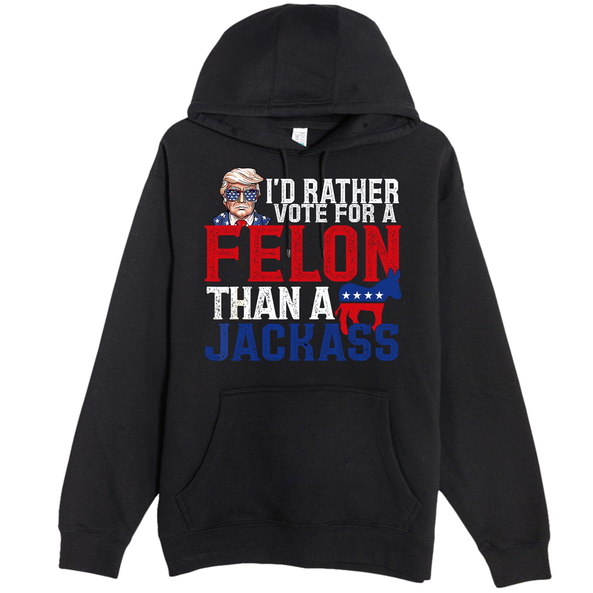Id Rather Vote For A Felon Than A Jackass Trump 2024 Premium Pullover Hoodie