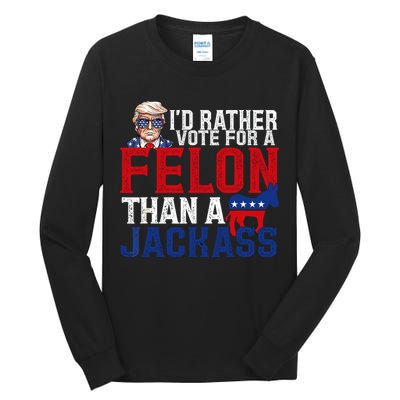 Id Rather Vote For A Felon Than A Jackass Trump 2024 Tall Long Sleeve T-Shirt