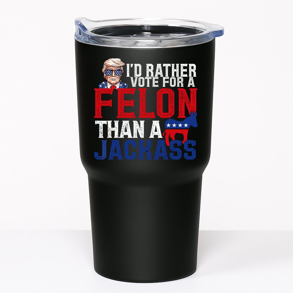 Id Rather Vote For A Felon Than A Jackass Trump 2024 Tumbler