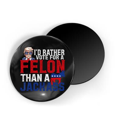 Id Rather Vote For A Felon Than A Jackass Trump 2024 Magnet