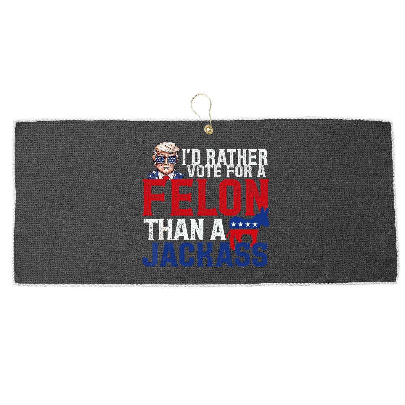 Id Rather Vote For A Felon Than A Jackass Trump 2024 Large Microfiber Waffle Golf Towel