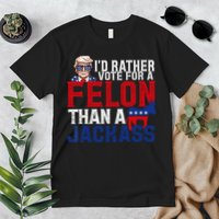 Id Rather Vote For A Felon Than A Jackass Trump 2024 Premium T-Shirt