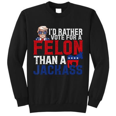 Id Rather Vote For A Felon Than A Jackass Trump 2024 Tall Sweatshirt