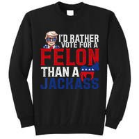 Id Rather Vote For A Felon Than A Jackass Trump 2024 Tall Sweatshirt