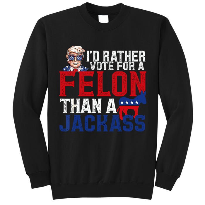 Id Rather Vote For A Felon Than A Jackass Trump 2024 Tall Sweatshirt
