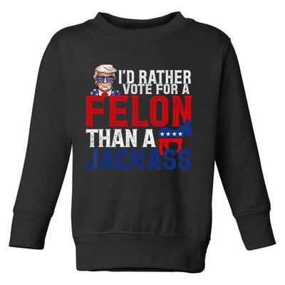 Id Rather Vote For A Felon Than A Jackass Trump 2024 Toddler Sweatshirt