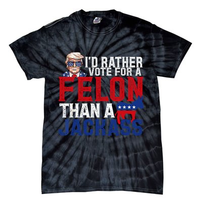 Id Rather Vote For A Felon Than A Jackass Trump 2024 Tie-Dye T-Shirt
