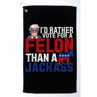 Id Rather Vote For A Felon Than A Jackass Trump 2024 Golf Towel