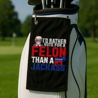 Id Rather Vote For A Felon Than A Jackass Trump 2024 Golf Towel